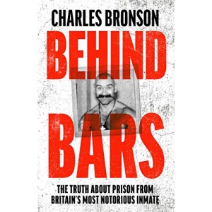 Behind Bars – Britain's Most Notorious Prisoner Reveals What Life is Like Inside: The Truth about Prison from Britain's Most Notorious Inmate