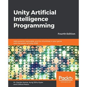 Unity Artificial Intelligence Programming: Add powerful, believable, and fun AI entities in your game with the power of Unity 2018!, 4th Edition