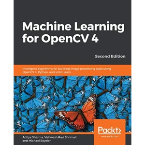 Machine Learning for OpenCV 4: Intelligent algorithms for building image processing apps using OpenCV 4, Python, and scikit-learn, 2nd Edition