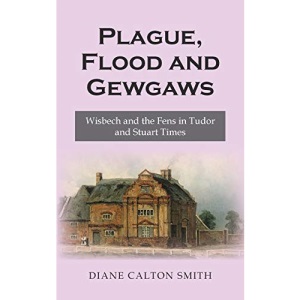 Plague, Flood and Gewgaws: Wisbech and the Fens in Tudor and Stuart Times