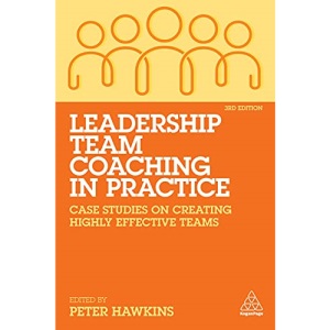 Leadership Team Coaching in Practice: Case Studies on Creating Highly Effective Teams