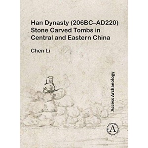 Han Dynasty (206BC-AD220) Stone Carved Tombs in Central and Eastern China (Access Archaeology)