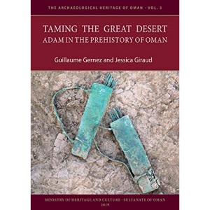 Taming the Great Desert: Adam in the Prehistory of Oman (Archaeological Heritage of Oman) (The Archaeological Heritage of Oman)