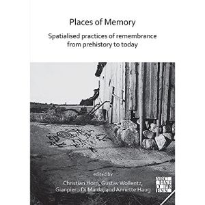 Places of Memory: Spatialised Practices of Remembrance from Prehistory to Today