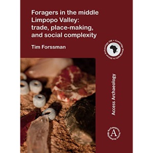 Foragers in the middle Limpopo Valley: Trade, Place-making, and Social Complexity (Cambridge Monographs in African Archaeology)