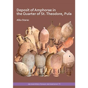 Deposit of Amphorae in the Quarter of St. Theodore, Pula (Archaeopress Roman Archaeology)