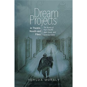 Dream Projects in Theatre, Novels and Films: The Works of Paul Claudel, Jean Genet, and Federico Fellini