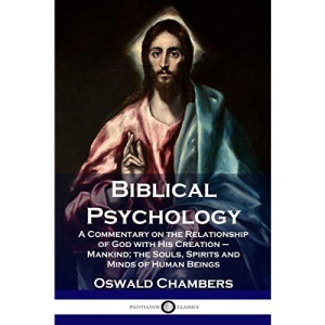 Biblical Psychology: A Commentary on the Relationship of God with His Creation - Mankind; the Souls, Spirits and Minds of Human Beings