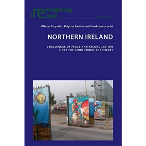 Northern Ireland; Challenges of Peace and Reconciliation Since the Good Friday Agreement (105) (Reimagining Ireland)