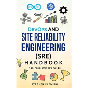 DevOps and Site Reliability Engineering (SRE) Handbook: Non-Programmer’s Guide