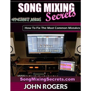 Song Mixing Secrets: How To Fix The Most Common Mistakes: 2 (Music Production Secrets - Audio Engineering, Home Recording Studio, Song Mixing, and Music Business Advice)