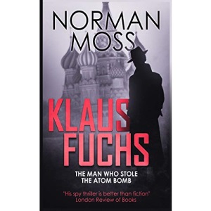 Klaus Fuchs: The Man Who Stole the Atom Bomb