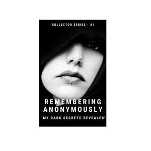 REMEMBERING ANONYMOUSLY: MY DARK SECRETS REVEALED: 1 (COLLECTOR SERIES-A1)