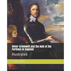 Oliver Cromwell and the Rule of the Puritans in England: Illustrated