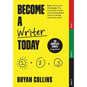 Become a Writer Today: The Complete Series: Book 1: Yes, You Can Write! | Book 2: The Savvy Writer's Guide to Productivity | Book 3: The Art of Writing a Non-Fiction Book