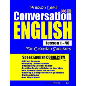 Preston Lee's Conversation English For Croatian Speakers Lesson 1 - 40 (British Version) (Preston Lee's English For Croatian Speakers (British Version))