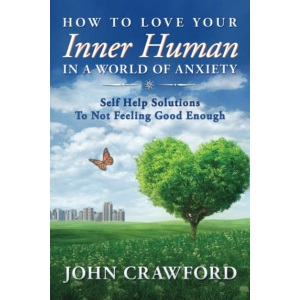 How To Love Your Inner Human In A World Of Anxiety: Self Help Solutions To Not Feeling Good Enough (Anxiety Relief)