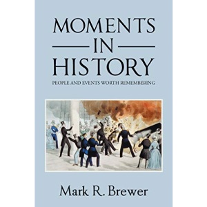 MOMENTS IN HISTORY: PEOPLE AND EVENTS WORTH REMEMBERING