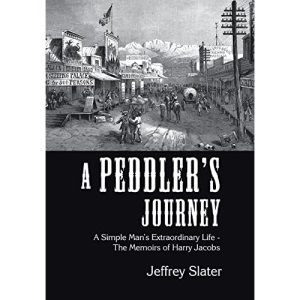 A Peddler's Journey: A Simple Man's Extraordinary Life - the Memoirs of Harry Jacobs