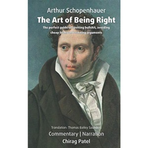 The Art of Being Right (annotated): The perfect guide to spotting bullshit, avoiding cheap tricks and winning arguments (Ancient Wisdom in Modern English)