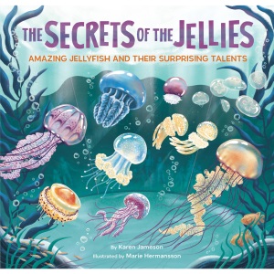 The Secrets of the Jellies: Amazing Jellyfish and Their Surprising Talents