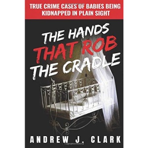 The Hands that Rob the Cradle: True Crime Cases of Babies Being Kidnapped in Plain Sight