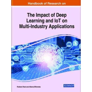 Examining the Impact of Deep Learning and IoT on Multi-Industry Applications (Advances in Web Technologies and Engineering)