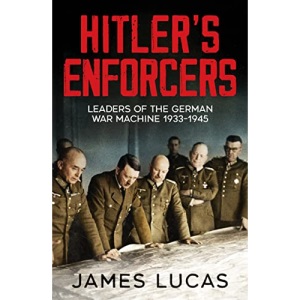 Hitler's Enforcers: Leaders of the German War Machine, 1939-45