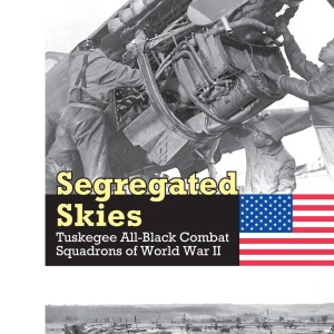 Segregated Skies: Tuskegee All-Black Combat S...