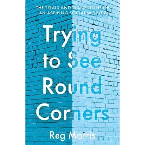 Trying to See Round Corners: The trials and transitions of an aspiring social worker