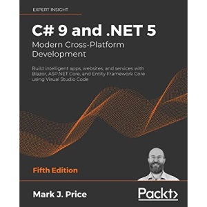 C# 9 and .NET 5 - Modern Cross-Platform Development - Fifth Edition: Build intelligent apps, websites, and services with Blazor, ASP.NET Core, and Entity Framework Core using Visual Studio Code