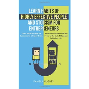 Learn Habits of Highly Effective People and Stoicism for Entrepreneurs: Learn Habit Stacking for Success and a Happy Brain. Boost Self Discipline with the Power of the Stoic Philosophy in Modern Life.