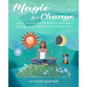 Magic for Change: Witchy wisdom and the power of spells and rituals for social and personal transformation