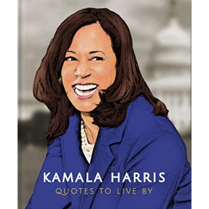 Kamala Harris: Quotes to Live By: A Life-Affirming Collection of More Than 150 Quotes: 10