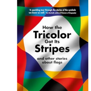 How the Tricolor Got Its Stripes: And Other Stories About Flags