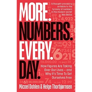 More. Numbers. Every. Day.: How Figures Are Taking Over Our Lives – And Why It's Time to Set Ourselves Free