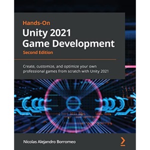Hands-On Unity 2021 Game Development - Second Edition: Create, customize, and optimize your own professional games from scratch with Unity 2021