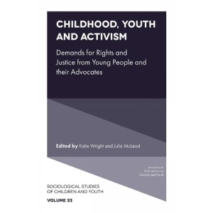 Childhood, Youth and Activism: Demands for Rights and Justice from Young People and their Advocates (Sociological Studies of Children and Youth, 33)