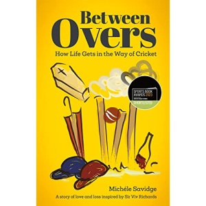 Between Overs: How Life Gets in the Way of Cricket (Shortlisted for the Sunday Times Sports Book Awards 2023)