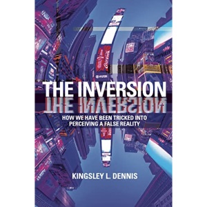 The Inversion: How We Have Been Tricked into Perceiving a False Reality