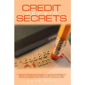 CREDIT REPAIR SECRETS: A Simple and Detailed Guide to Learn Strategies to Repair Your Negative Profile. Discover the Best Tricks of Credit Lawyers to Fix Your Bad Debt.