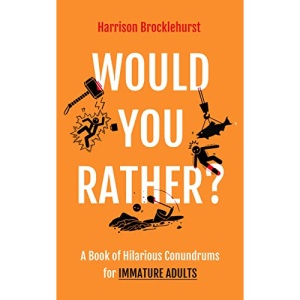 Would You Rather?: A Book of Hilarious Conundrums for Immature Adults