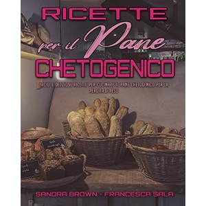 Ricette per il Pane Chetogenico: Facili e Deliziose Ricette Per Cucinare Il Pane Chetogenico Per La Perdita Di Peso (Keto Bread Recipes) (Italian Version)
