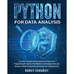 Python for Data Analysis: Learn the Principles of Data Analysis and Raise Your Programming Iq. Improve Your Machine Learning Experience and Become a ... Programmer by Learning 10+ Coding Secrets (2)