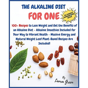 THE ALKALINE DIET COOKBOOK FOR ONE: 100+ Recipes to Lose Weight and Get the Benefits of an Alkaline Diet - Alkaline Smoothies Included for Your Way to ... Loss! Plant-Based Recipes Are Included!