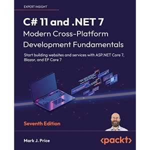 C# 11 and .NET 7 - Modern Cross-Platform Development Fundamentals - Seventh Edition: Start building websites and services with ASP.NET Core 7, Blazor, and EF Core 7