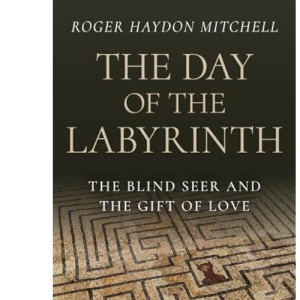 The Day of the Labyrinth: The Blind Seer and the Gift of Love - A Novel
