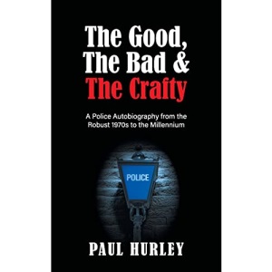 The Good, The Bad and The Crafty: A Police Autobiography from the Robust 1970s to the Millennium