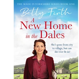 A New Home in the Dales: A heartwarming, captivating rural saga set in WW2: A heartwarming, captivating rural saga set in World War 2 (Made in Yorkshire, 1)
