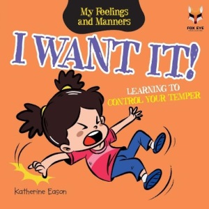 I Want It! Learning To Control Your Temper (My Feelings And Manners Library)
